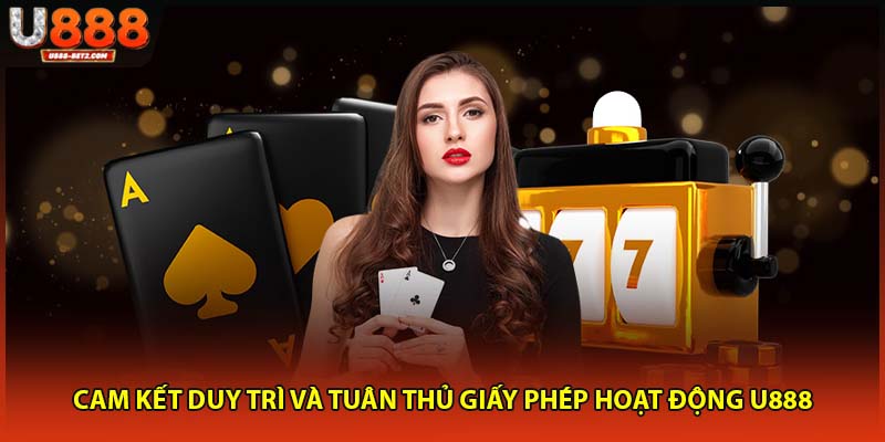 Cam kết duy trì và tuân thủ giấy phép hoạt động U888