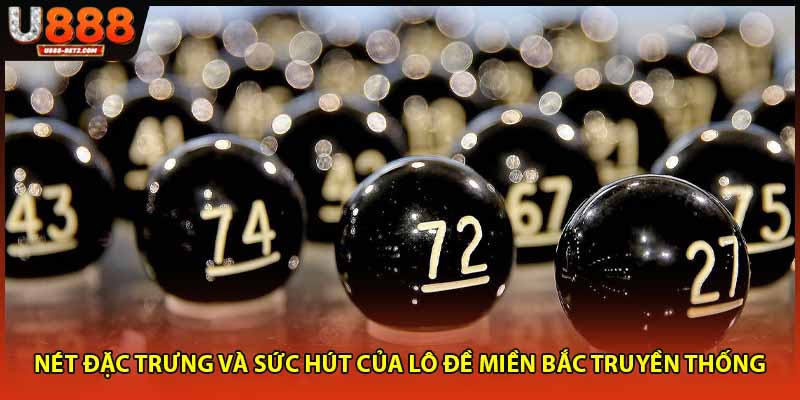 Nét đặc trưng và sức hút của lô đề miền Bắc truyền thống