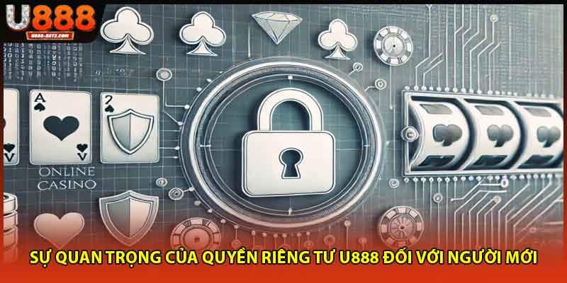 Sự quan trọng của quyền riêng tư U888 đối với người mới
